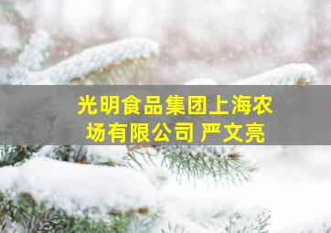 光明食品集团上海农场有限公司 严文亮